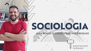 Aula Bônus Sociologia  O conceito da modernidade na Sociologia  Professor Ferrari [upl. by Shari]