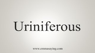 How To Say Uriniferous [upl. by Yenruogis]