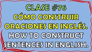 Clase 76  Construyendo Oraciones en Inglés  Building sentences in English [upl. by Peednam]