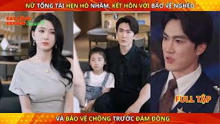 Nữ Tổng Tài Hẹn Hò Nhầm Kết Hôn Với Bảo Vệ Nghèo và Bảo Vệ Chồng Trước Đám Đông [upl. by Eemiaj]