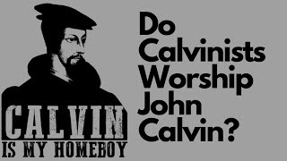 Do Calvinists Worship John Calvin [upl. by Aivek]