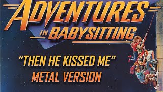 Metal Cover of Adventures in Babysitting intro quotThen He Kissed Mequot by The Crystals [upl. by Orella]