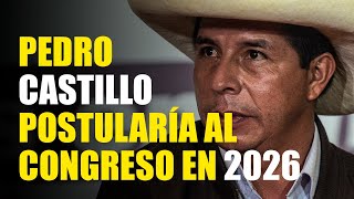 “PEDRO CASTILLO POSTULARÍA AL CONGRESO EN EL 2026” [upl. by Forsyth]