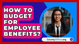 How To Budget For Employee Benefits  CountyOfficeorg [upl. by Bang]