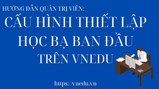 Hướng dẫn Quản trị viên cấu hình thiết lập học bạ ban đầu trên vnEdu [upl. by Aziar426]