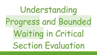 Understanding Progress and Bounded Waiting in Critical Section Evaluation [upl. by Ashwin]