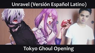 Unravel Versión Español Latino Tokyo Ghoul OP [upl. by Ahtekahs]