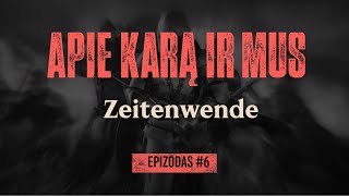 APIE KARĄ IR MUS 6 Zeitenwende [upl. by Atrice]