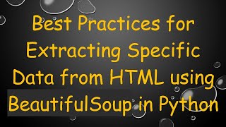 Best Practices for Extracting Specific Data from HTML using BeautifulSoup in Python [upl. by Forland]