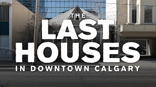 The Last Houses in Downtown Calgary [upl. by Dorothy]