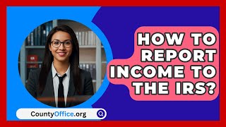 How To Report Income To The IRS  CountyOfficeorg [upl. by Doowrehs]