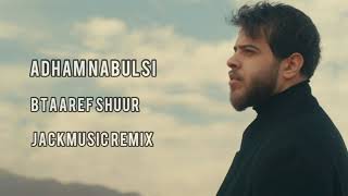 Adham Nabulsi  Btaaref Shuur JACKMUSIC Remix [upl. by Brentt]