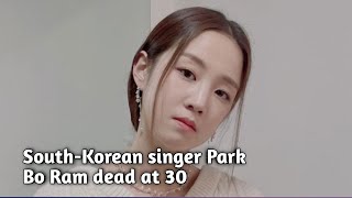 SouthKorean singer Park Bo Ram dead at 30 😥  Park Bo Ram Passed Away [upl. by Duarte186]