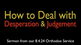 How to Deal with Desperation and Judgement  Greek Orthodox Sermon 8424 [upl. by Lovel]