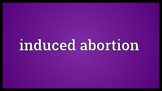 Induced abortion Meaning [upl. by Esirec]