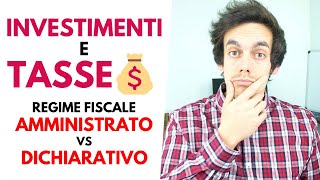 INVESTIMENTI e TASSE Regime Amministrato VS Dichiarativo Qual è meglio [upl. by Oironoh]