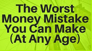 The WORST Money Mistake You Can Make At Any Age [upl. by Eronaele751]