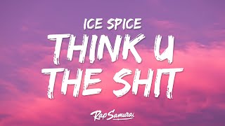 Ice Spice  Think U The Shit Lyrics quotyou not even the fartquot [upl. by Jasmine]