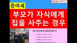 부모가 자식에게 집을 사주는 경우 증여세금문제상속세금문제 부모자식간 차용문제증여세금절세상속증여세전문공인중개사전문부동산전문세무사세금상식세무상담절세TV세무사직강 [upl. by Calbert]