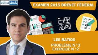 EXAMEN 2015 du BREVET FÉDÉRAL  Problème 3  Exercice n° 2  Les ratios [upl. by Bronwen262]