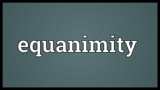 Equanimity Meaning [upl. by Ran]