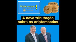 A nova tributação das criptomoedas [upl. by Suckram548]