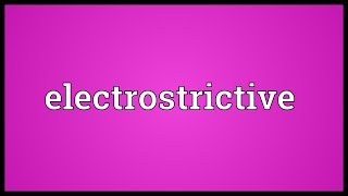 Electrostrictive Meaning [upl. by Holey567]