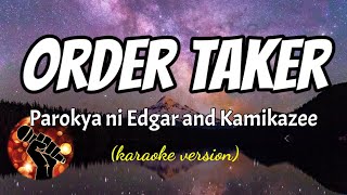 ORDER TAKER  PAROKYA NI EDGAR AND KAMIKAZEE karaoke version [upl. by Bravar]