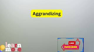 How to Pronounce Aggrandizing [upl. by Eyk108]