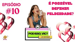 É POSSÍVEL DEFINIR FELICIDADE  POD ISSO VIC T3 EP10 [upl. by Attelra]