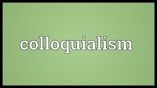 Colloquialism Meaning [upl. by Ahseek]