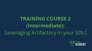 TRAINING COURSE 2 Intermediate Leveraging Artifactory in your SDLC [upl. by Ellenet146]