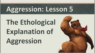 Aggression Lesson 5  The Ethological Explanation of Aggression [upl. by Chaim]