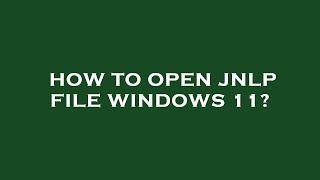 How to open jnlp file windows 11 [upl. by Carrnan]