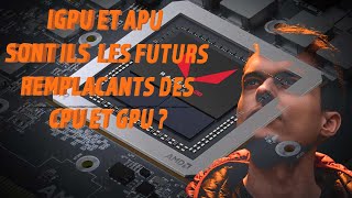 Les IGPU et APU sont ils les futurs remplaçants de nos CPU et GPU [upl. by Dagmar548]