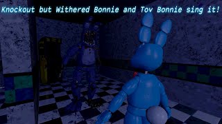 Knockout but Withered Bonnie and Toy Bonnie sing it [upl. by Assener134]