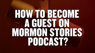 How to Become a Guest on Mormon Stories Podcast [upl. by Forelli]