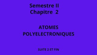 Chapitre II Atomes polyelectroniques 2sem Suite et fin [upl. by Marden]