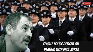 Female Police Officer on dealing with Paul Sykes [upl. by Dusza]