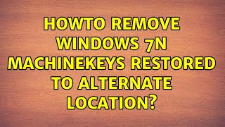 Howto remove Windows 7n MachineKeys restored to alternate location [upl. by Annahgiel]