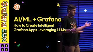 AIML  Grafana How to Create Intelligent Grafana Apps Leveraging LLMs  GrafanaCON 2024  Grafana [upl. by Yelats465]