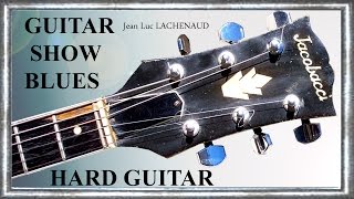 GUITAR SHOW BLUES Jean Luc LACHENAUD Impro HARD GUITAR COSMIC [upl. by Ahsinav259]