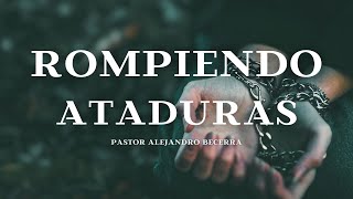 ROMPIENDO ATADURAS  PASTOR ALEJANDRO BECERRA [upl. by Nosiddam]