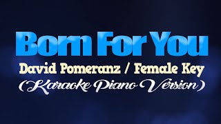 BORN FOR YOU  David PomeranzFEMALE KEY KARAOKE PIANO VERSION [upl. by Rosner]