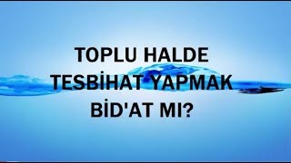 TOPLU OLARAK TESBİHAT YAPMAK BİDAT MI [upl. by Nahttam]