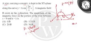 A wire carrying a current \ i \ is kept in the \ \mathrmXY \ plane along the curve \ y [upl. by Danell]