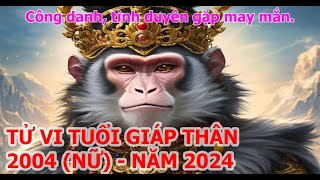 Tử vi tuổi Thân 2004 Nữ mạng năm 2024 Công danh tình duyên gặp may mắn [upl. by Nolitta]