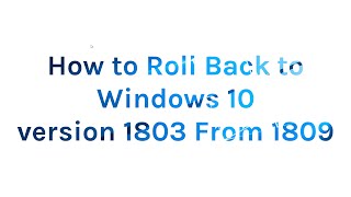 How to Roll Back to Windows 10 Version 1803 From 1809 [upl. by Wojcik]