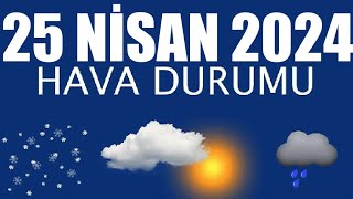 25 Nisan 2024 Hava Durumu Tüm İllerin Hava Durumu [upl. by Chlores384]