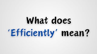 What does Efficiently mean [upl. by Ahseinar134]